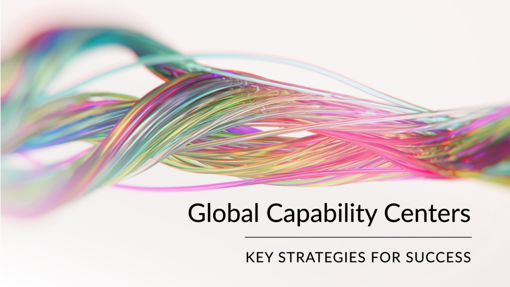 Global Capability Centers: Key Strategies for Success